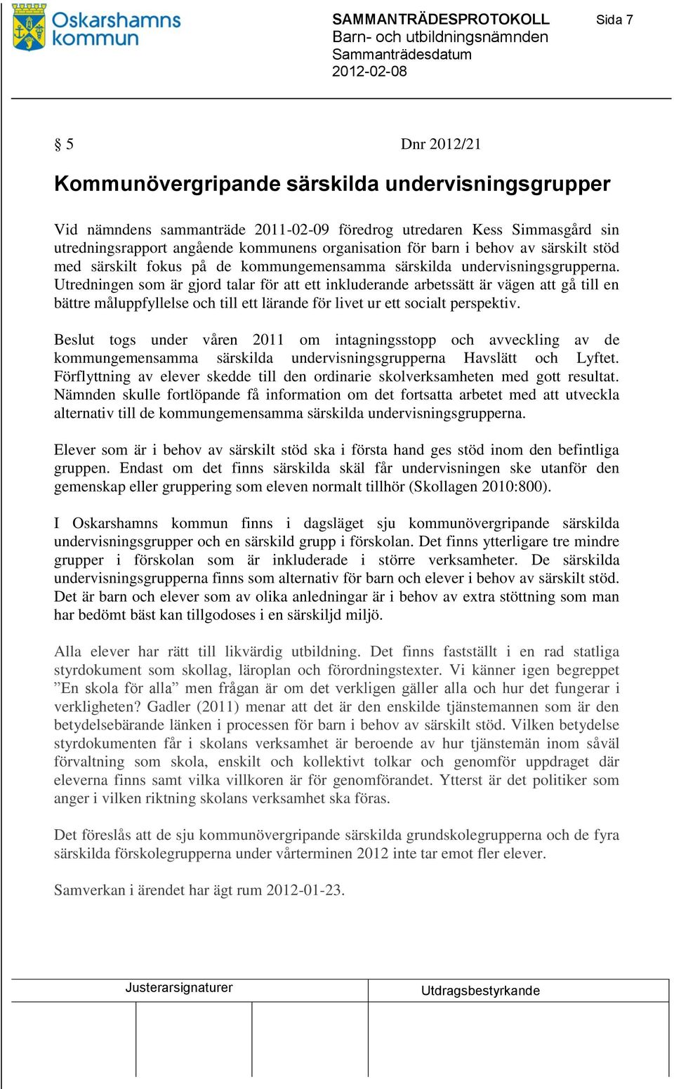 Utredningen som är gjord talar för att ett inkluderande arbetssätt är vägen att gå till en bättre måluppfyllelse och till ett lärande för livet ur ett socialt perspektiv.