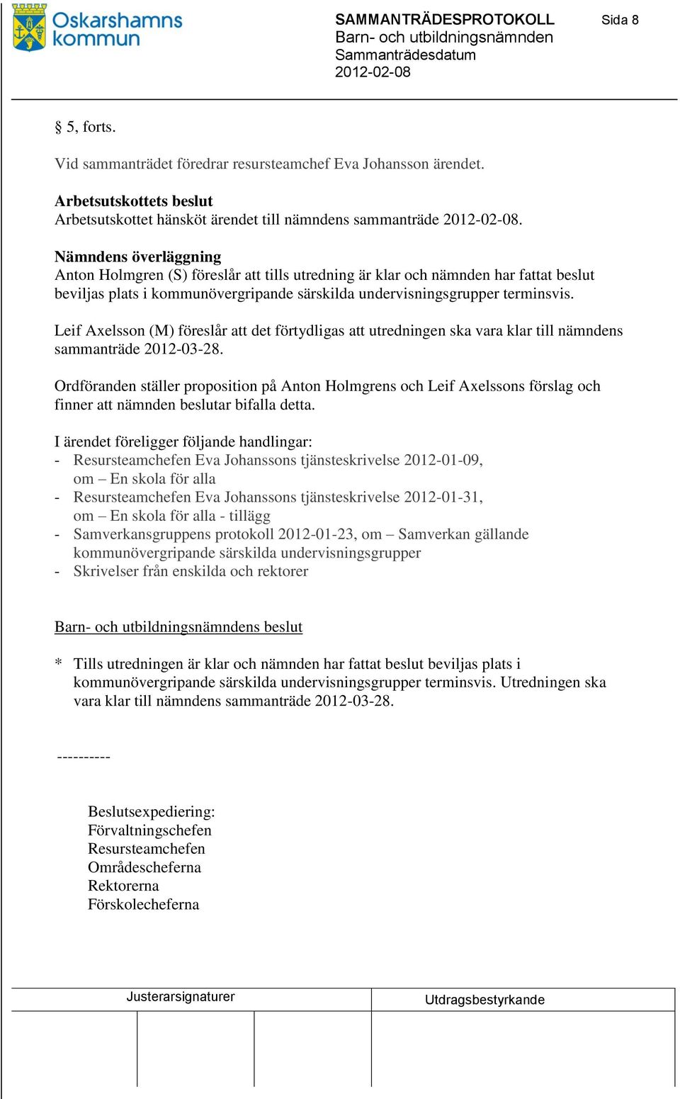 Leif Axelsson (M) föreslår att det förtydligas att utredningen ska vara klar till nämndens sammanträde 2012-03-28.