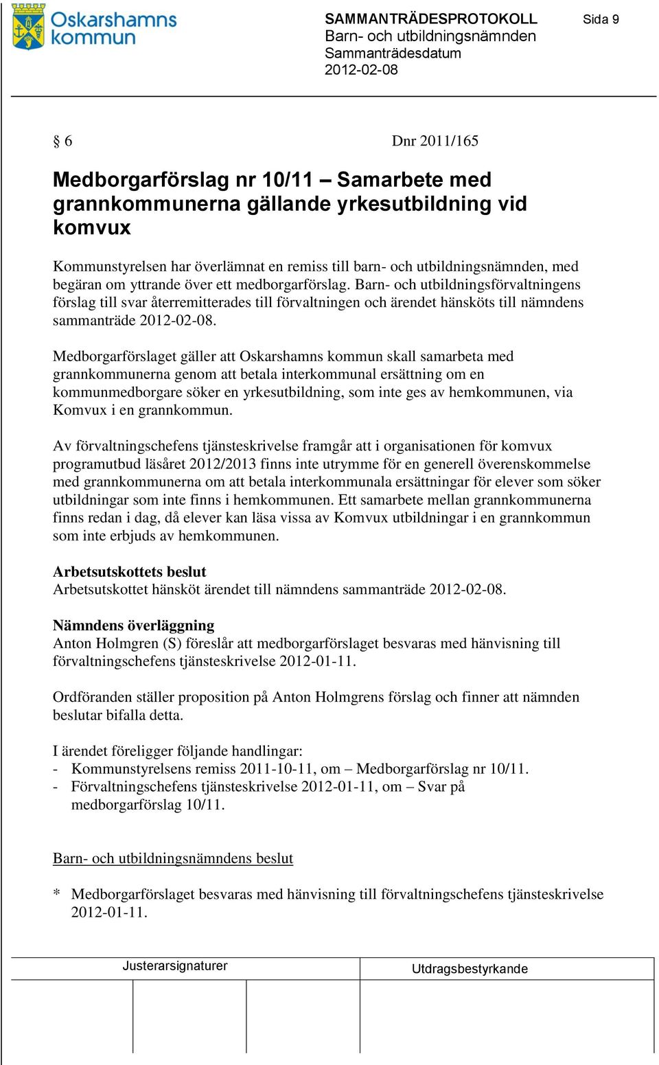 Barn- och utbildningsförvaltningens förslag till svar återremitterades till förvaltningen och ärendet hänsköts till nämndens sammanträde.