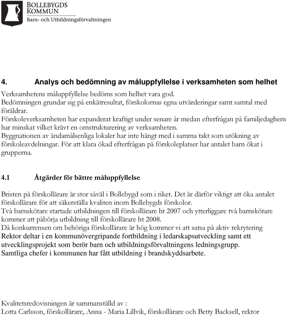 Förskoleverksamheten har expanderat kraftigt under senare år medan efterfrågan på familjedaghem har minskat vilket krävt en omstrukturering av verksamheten.