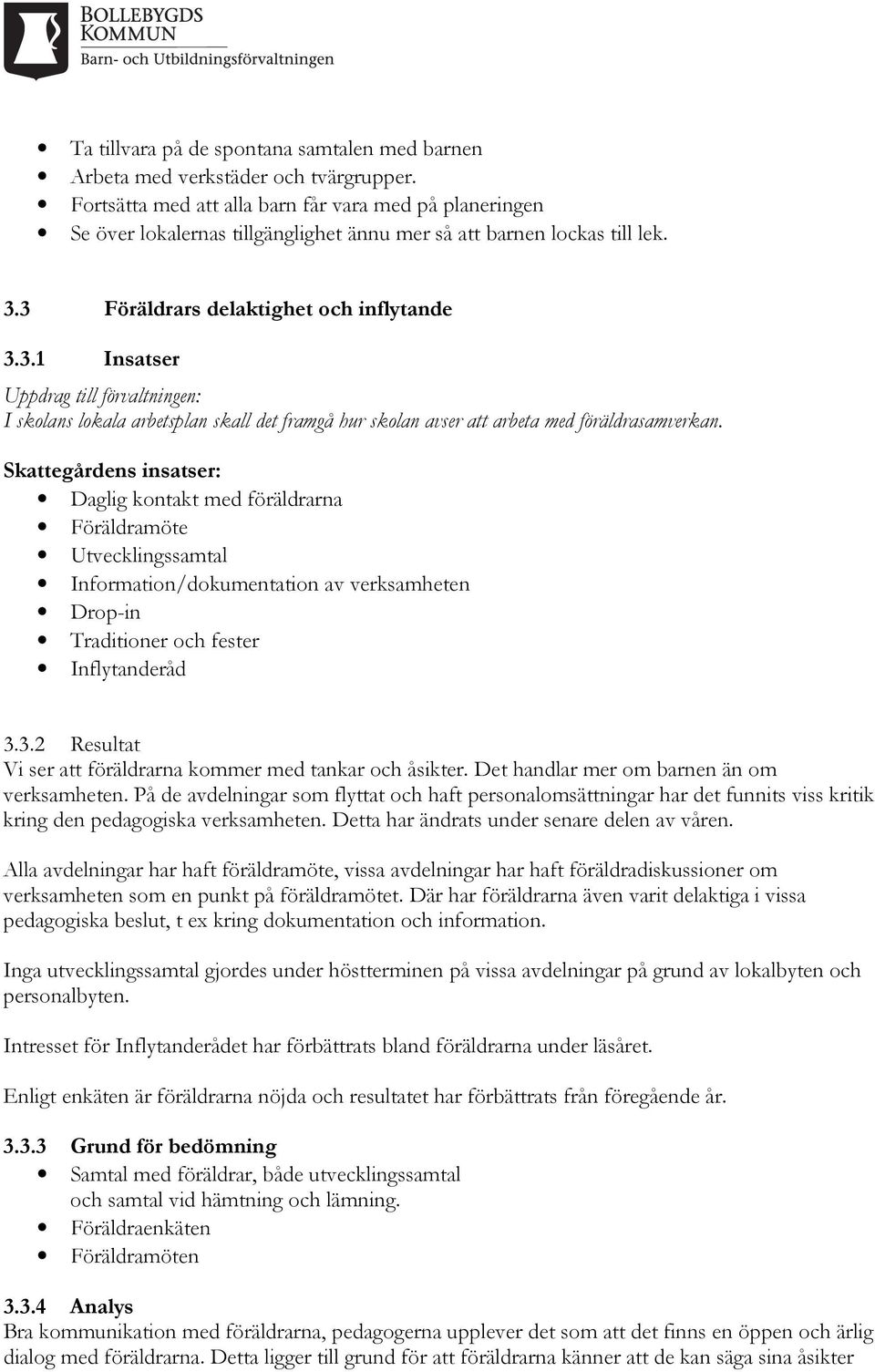 3 Föräldrars delaktighet och inflytande 3.3.1 Insatser Uppdrag till förvaltningen: I skolans lokala arbetsplan skall det framgå hur skolan avser att arbeta med föräldrasamverkan.