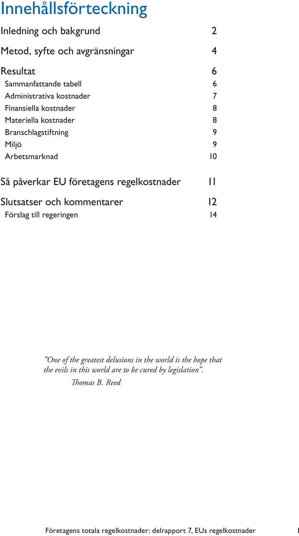 regelkostnader 11 Slutsatser och kommentarer 12 Förslag till regeringen 14 One of the greatest delusions in the world is the hope