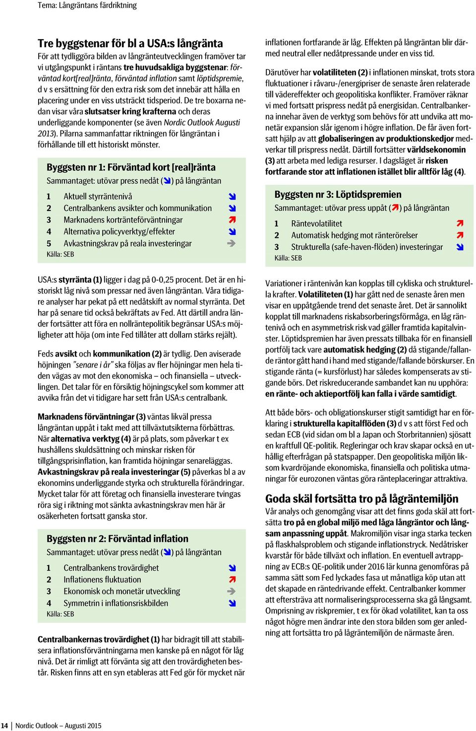 De tre boxarna nedan visar våra slutsatser kring krafterna och deras underliggande komponenter (se även Nordic Outlook Augusti 2013).