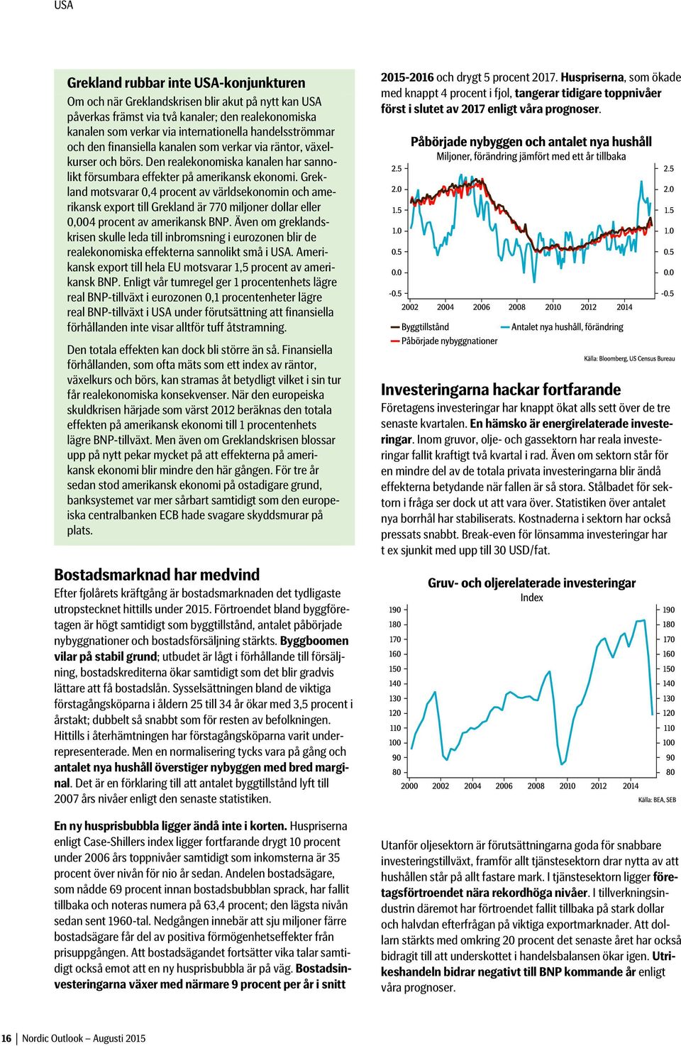 Grekland motsvarar 0,4 procent av världsekonomin och amerikansk export till Grekland är 770 miljoner dollar eller 0,004 procent av amerikansk BNP.