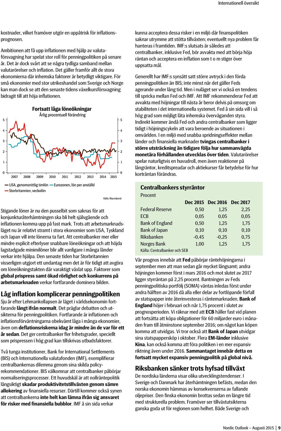 Det är dock svårt att se några tydliga samband mellan valutarörelser och inflation. Det gäller framför allt de stora ekonomierna där inhemska faktorer är betydligt viktigare.