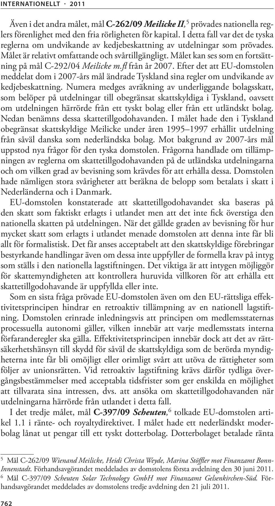 Målet kan ses som en fortsättning på mål C-292/04 Meilicke m.fl från år 2007. Efter det att EU-domstolen meddelat dom i 2007-års mål ändrade Tyskland sina regler om undvikande av kedjebeskattning.