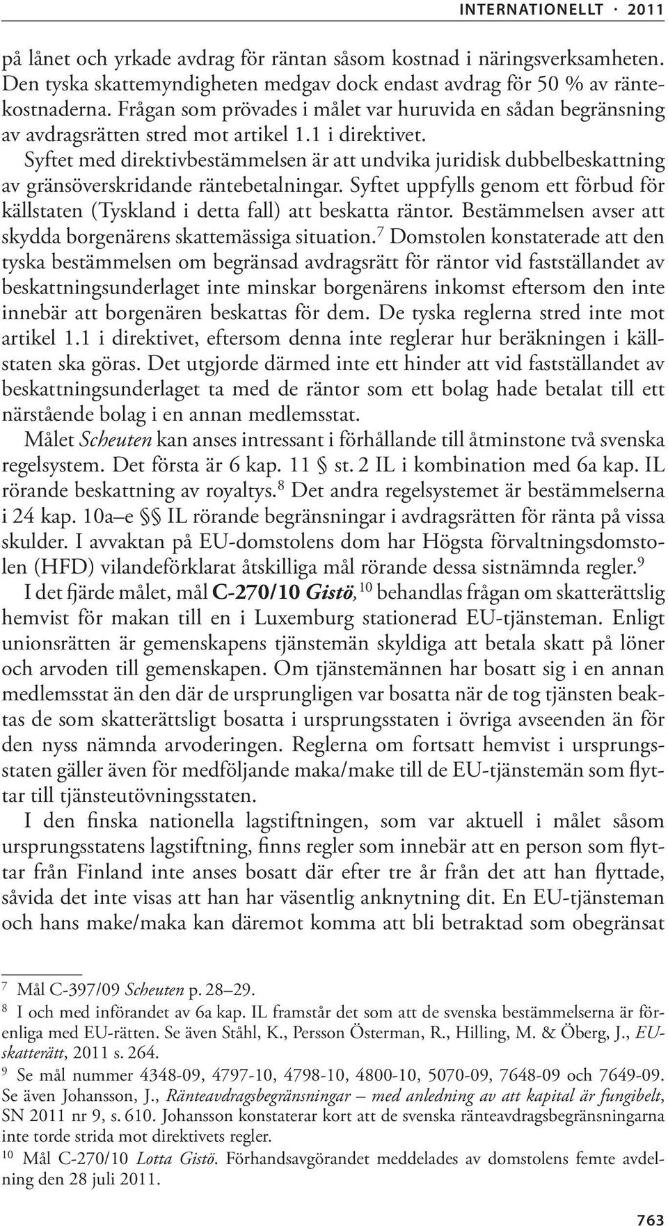 Syftet med direktivbestämmelsen är att undvika juridisk dubbelbeskattning av gränsöverskridande räntebetalningar.