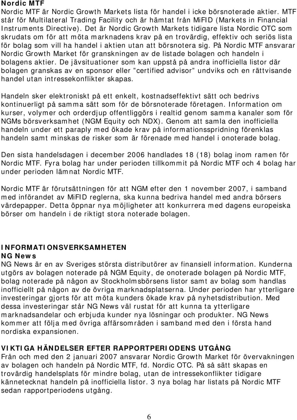 Det är Nordic Growth Markets tidigare lista Nordic OTC som skrudats om för att möta marknadens krav på en trovärdig, effektiv och seriös lista för bolag som vill ha handel i aktien utan att