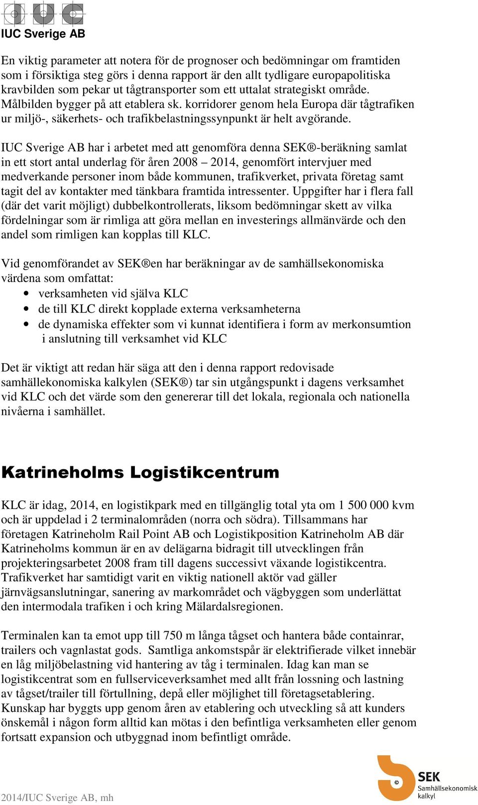 IUC Sverige AB har i arbetet med att genomföra denna SEK -beräkning samlat in ett stort antal underlag för åren 2008 2014, genomfört intervjuer med medverkande personer inom både kommunen,