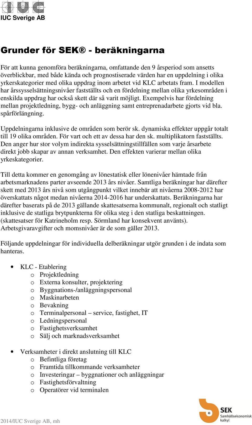 I modellen har årssysselsättningsnivåer fastställts och en fördelning mellan olika yrkesområden i enskilda uppdrag har också skett där så varit möjligt.