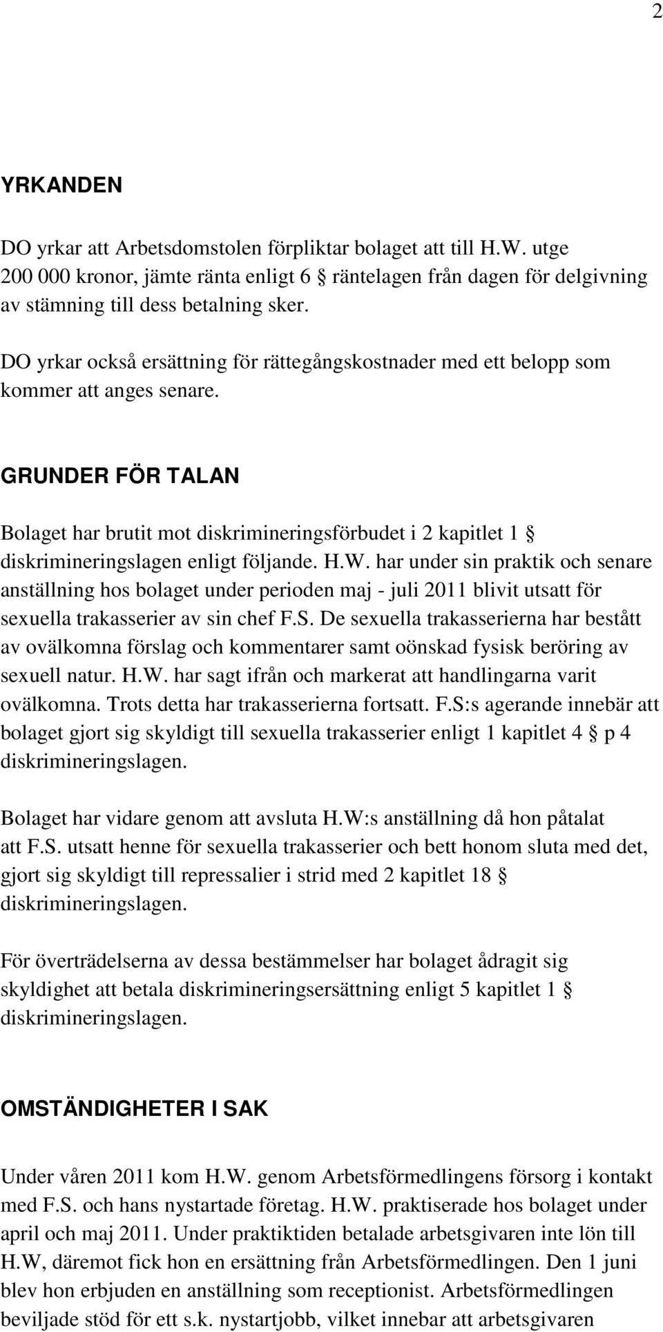 GRUNDER FÖR TALAN Bolaget har brutit mot diskrimineringsförbudet i 2 kapitlet 1 diskrimineringslagen enligt följande. H.W.