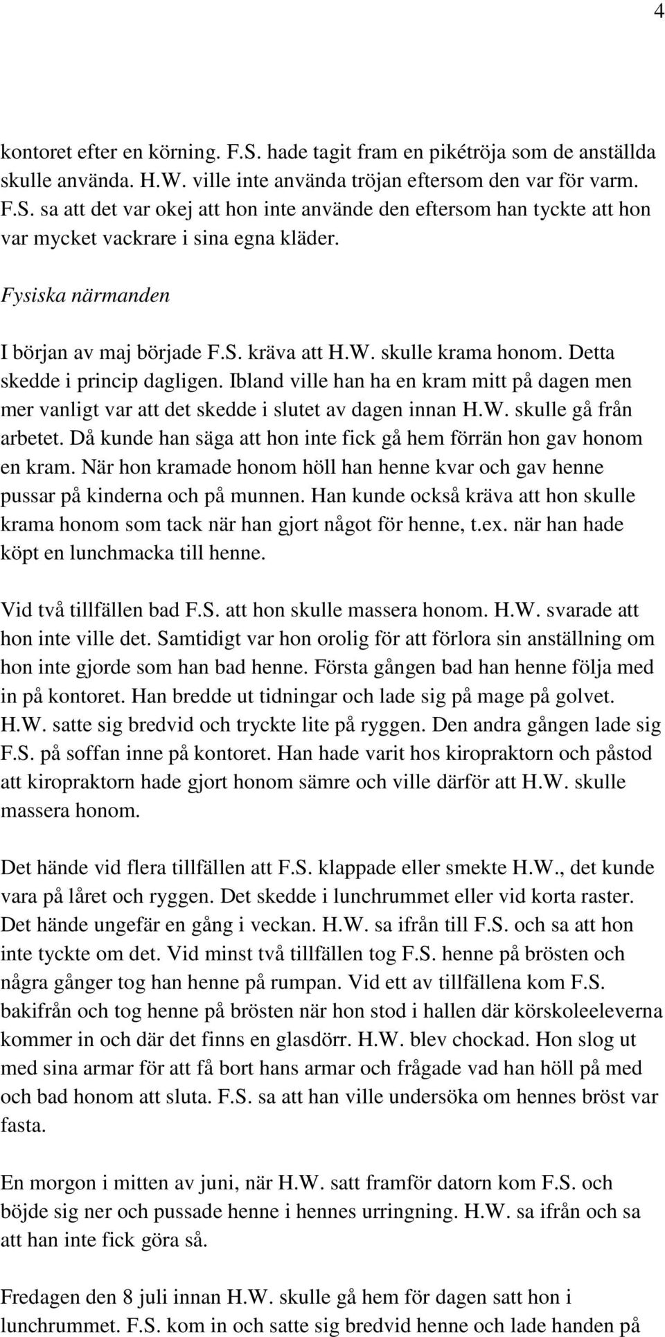 Ibland ville han ha en kram mitt på dagen men mer vanligt var att det skedde i slutet av dagen innan H.W. skulle gå från arbetet.