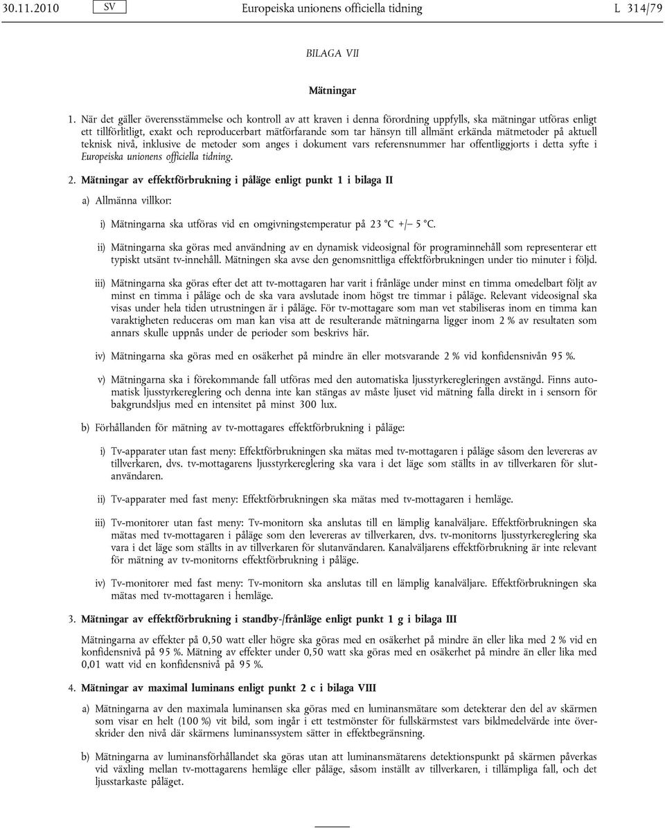 allmänt erkända mätmetoder på aktuell teknisk nivå, inklusive de metoder som anges i dokument vars referensnummer har offentliggjorts i detta syfte i Europeiska unionens officiella tidning. 2.