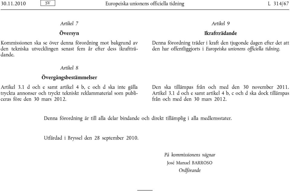 Artikel 9 Ikraftträdande Denna förordning träder i kraft den tjugonde dagen efter det att den har offentliggjorts i Europeiska unionens officiella tidning. Artikel 8 Övergångsbestämmelser Artikel 3.