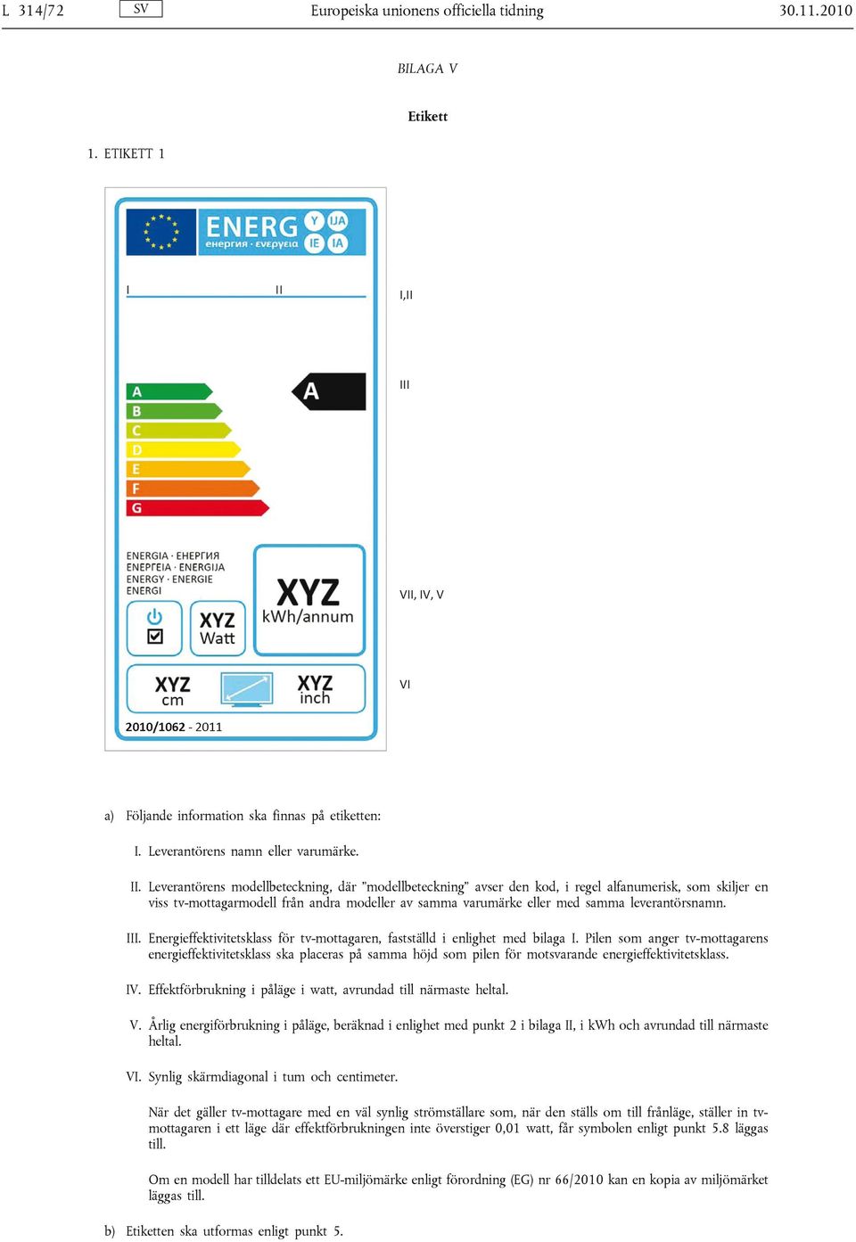 III. Energieffektivitetsklass för tv-mottagaren, fastställd i enlighet med bilaga I.