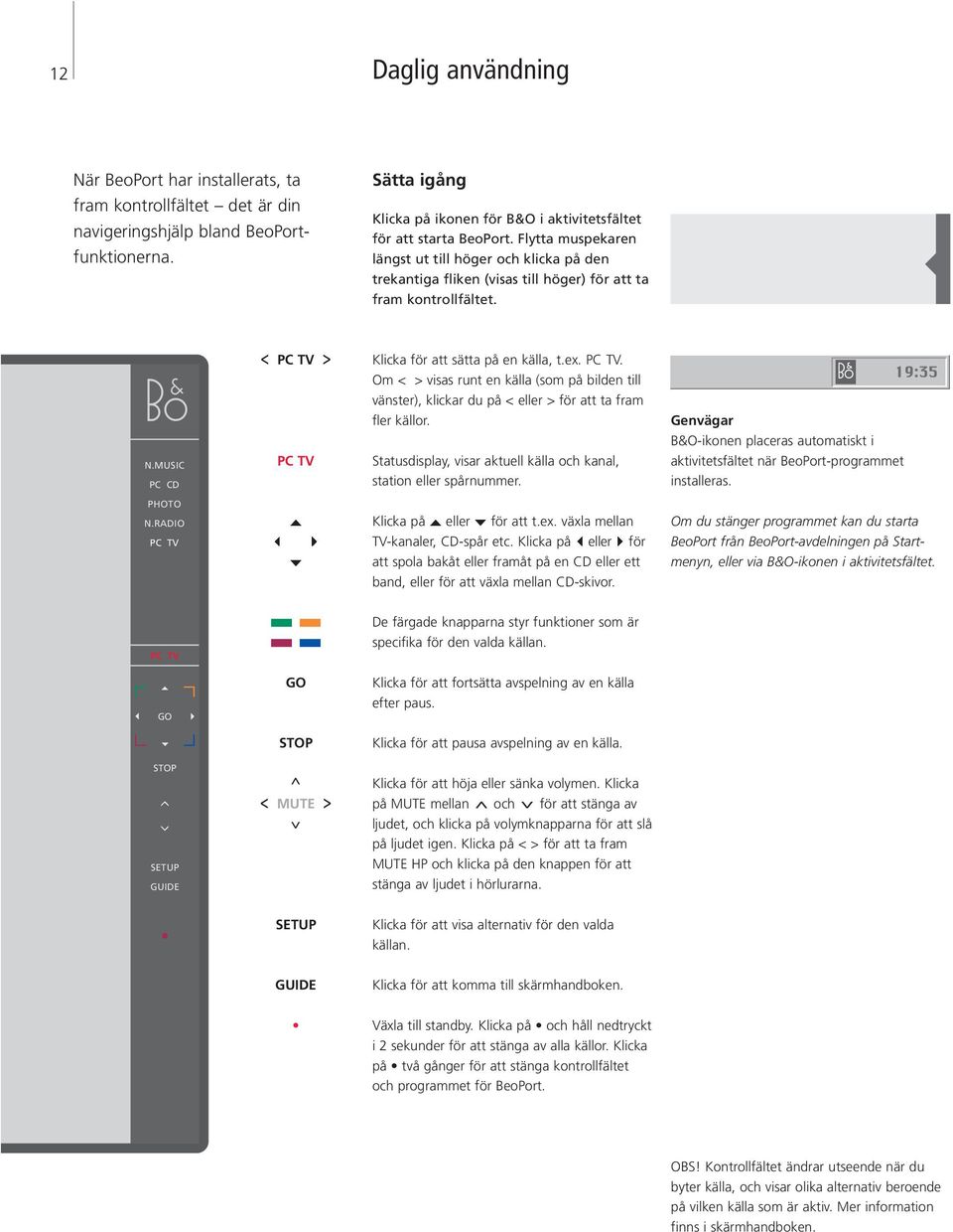 Flytta muspekaren längst ut till höger och klicka på den trekantiga fliken (visas till höger) för att ta fram kontrollfältet. < PC TV 