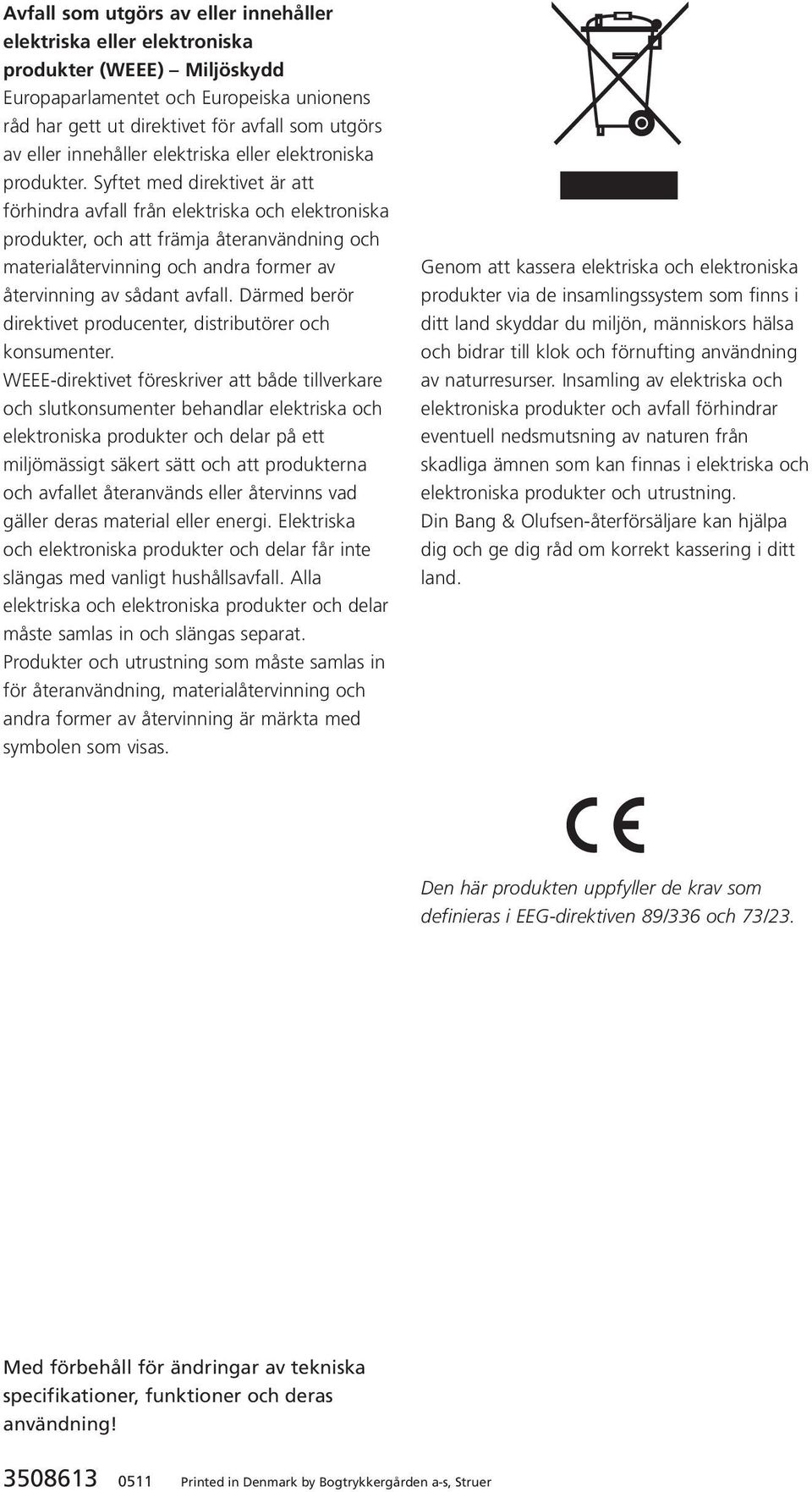 Syftet med direktivet är att förhindra avfall från elektriska och elektroniska produkter, och att främja återanvändning och materialåtervinning och andra former av återvinning av sådant avfall.