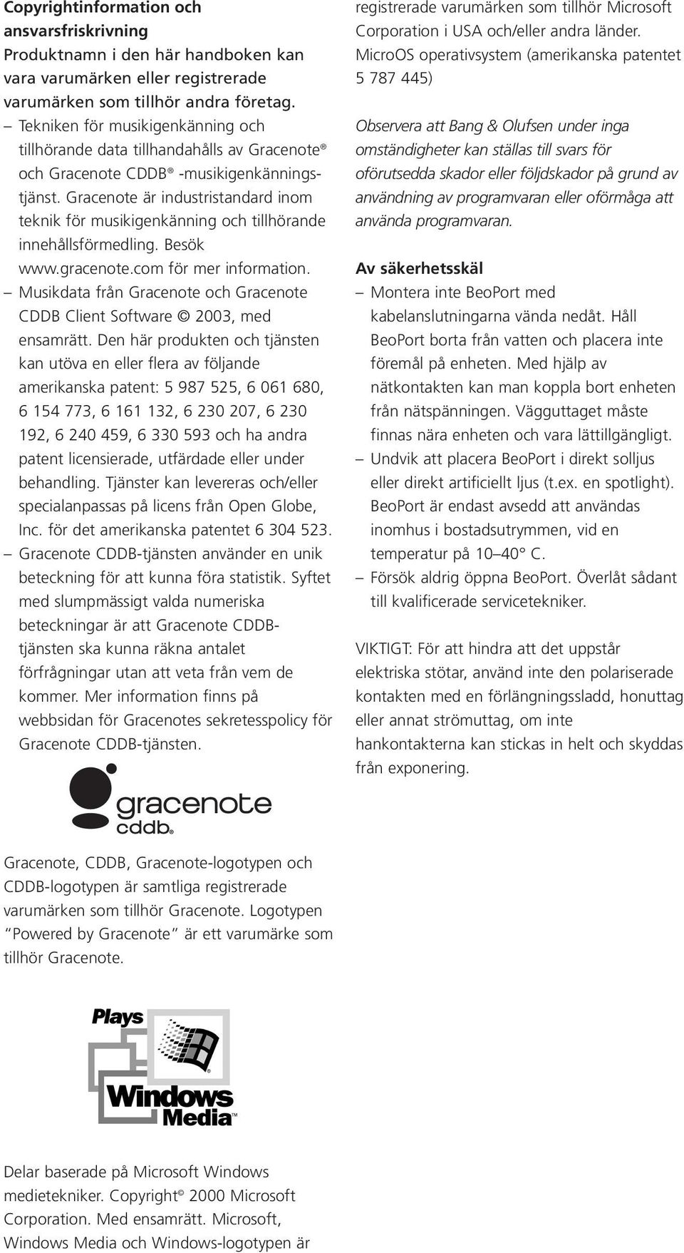 Gracenote är industristandard inom teknik för musikigenkänning och tillhörande innehållsförmedling. Besök www.gracenote.com för mer information.