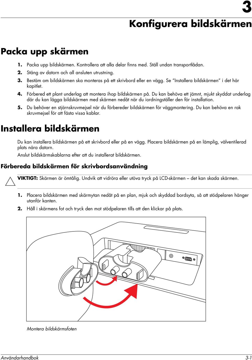 Du kan behöva ett jämnt, mjukt skyddat underlag där du kan lägga bildskärmen med skärmen nedåt när du iordningställer den för installation. 5.