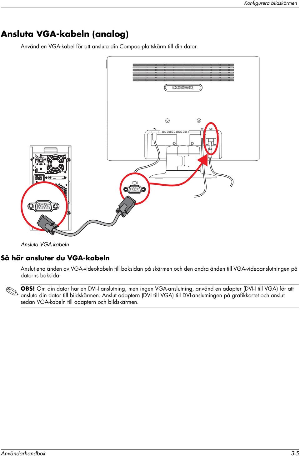 VGA-videoanslutningen på datorns baksida. OBS!