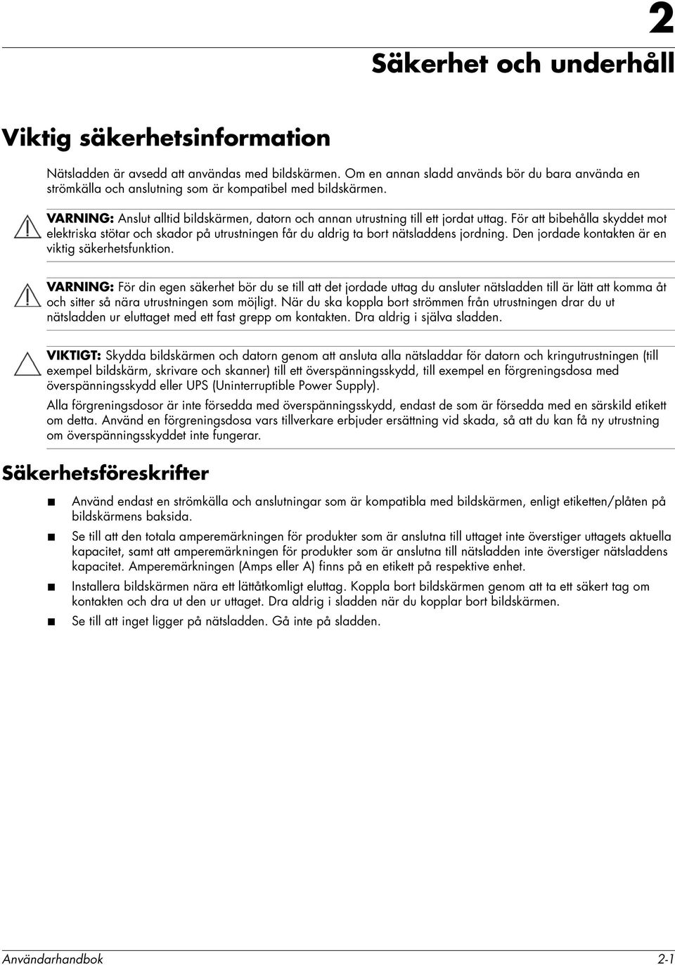 För att bibehålla skyddet mot elektriska stötar och skador på utrustningen får du aldrig ta bort nätsladdens jordning. Den jordade kontakten är en viktig säkerhetsfunktion.