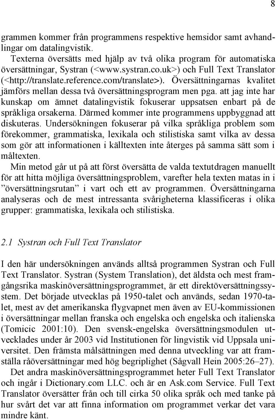 att jag inte har kunskap om ämnet datalingvistik fokuserar uppsatsen enbart på de språkliga orsakerna. Därmed kommer inte programmens uppbyggnad att diskuteras.