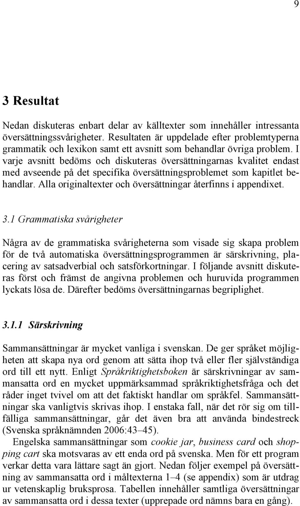 I varje avsnitt bedöms och diskuteras översättningarnas kvalitet endast med avseende på det specifika översättningsproblemet som kapitlet behandlar.