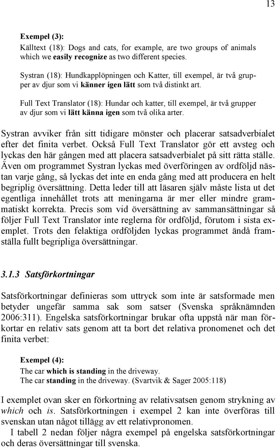 Full Text Translator (18): Hundar och katter, till exempel, är två grupper av djur som vi lätt känna igen som två olika arter.