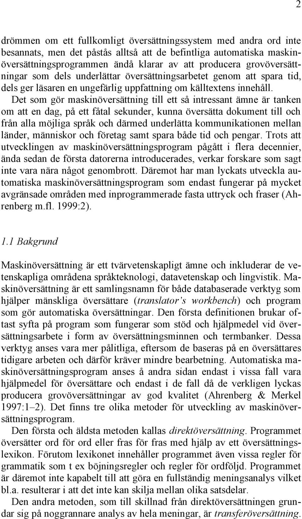 Det som gör maskinöversättning till ett så intressant ämne är tanken om att en dag, på ett fåtal sekunder, kunna översätta dokument till och från alla möjliga språk och därmed underlätta