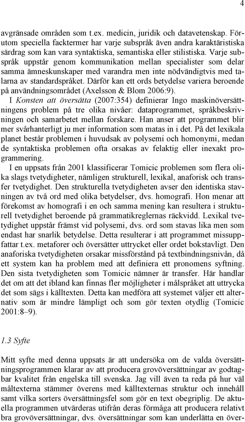 Varje subspråk uppstår genom kommunikation mellan specialister som delar samma ämneskunskaper med varandra men inte nödvändigtvis med talarna av standardspråket.