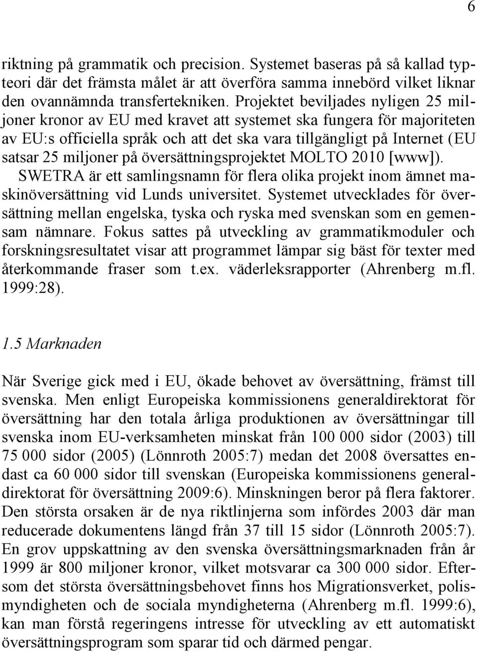 på översättningsprojektet MOLTO 2010 [www]). SWETRA är ett samlingsnamn för flera olika projekt inom ämnet maskinöversättning vid Lunds universitet.