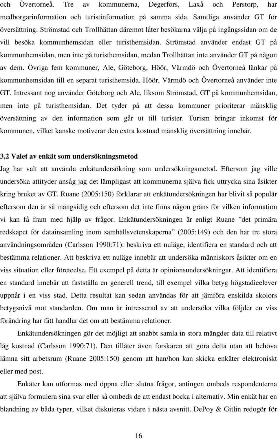 Strömstad använder endast GT på kommunhemsidan, men inte på turisthemsidan, medan Trollhättan inte använder GT på någon av dem.