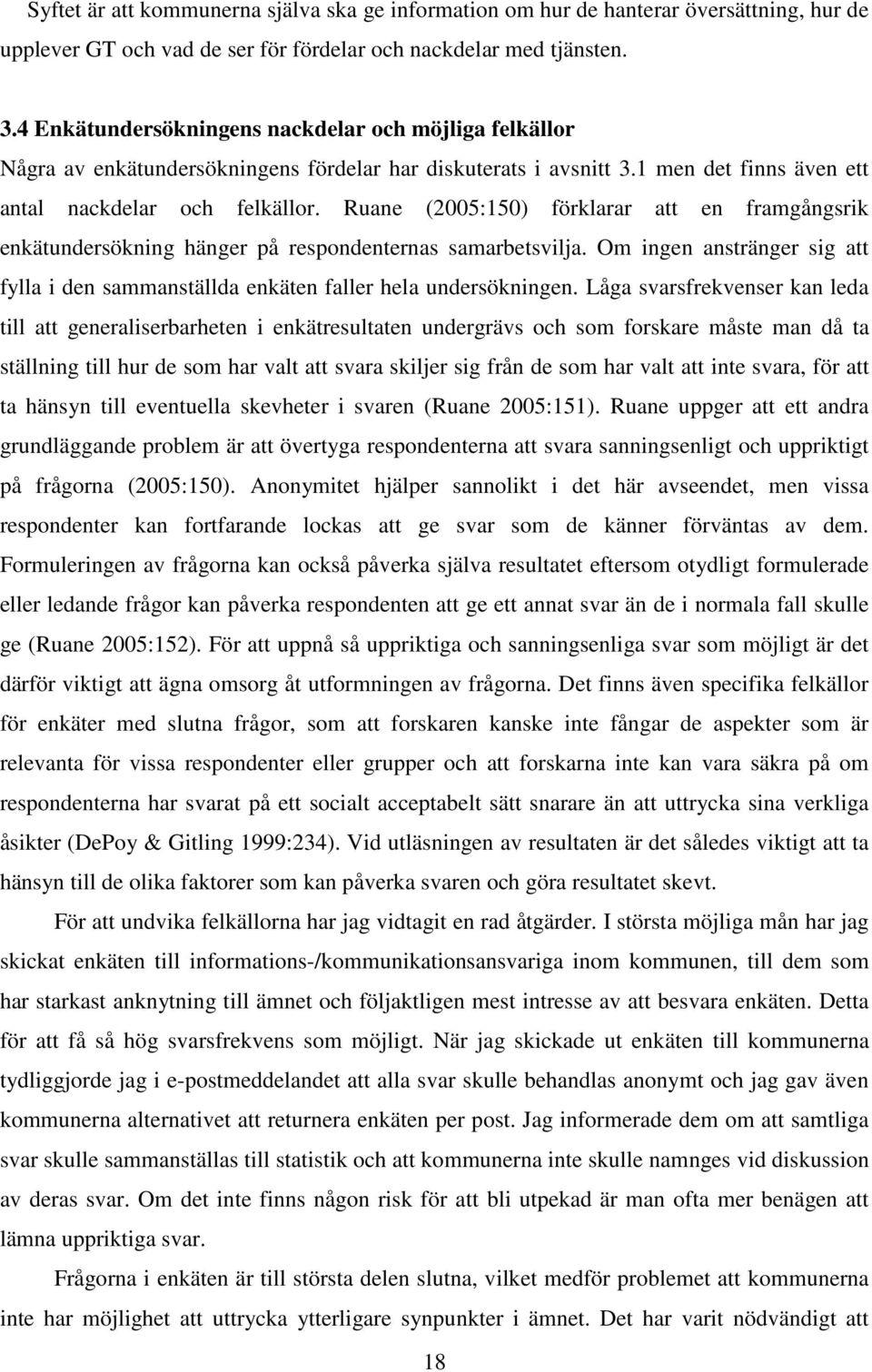 Ruane (2005:150) förklarar att en framgångsrik enkätundersökning hänger på respondenternas samarbetsvilja. Om ingen anstränger sig att fylla i den sammanställda enkäten faller hela undersökningen.