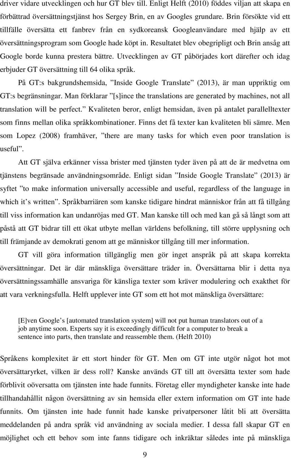 Resultatet blev obegripligt och Brin ansåg att Google borde kunna prestera bättre. Utvecklingen av GT påbörjades kort därefter och idag erbjuder GT översättning till 64 olika språk.