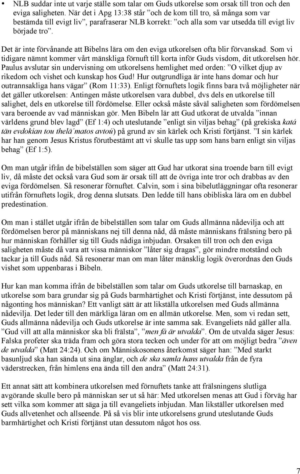 Det är inte förvånande att Bibelns lära om den eviga utkorelsen ofta blir förvanskad. Som vi tidigare nämnt kommer vårt mänskliga förnuft till korta inför Guds visdom, dit utkorelsen hör.