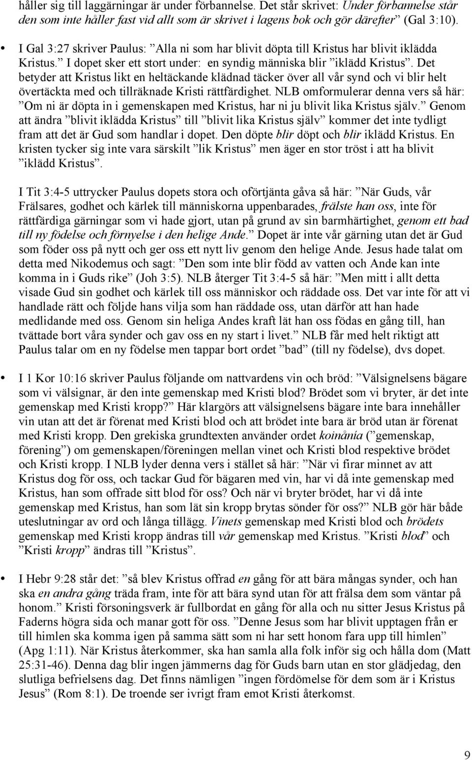 Det betyder att Kristus likt en heltäckande klädnad täcker över all vår synd och vi blir helt övertäckta med och tillräknade Kristi rättfärdighet.