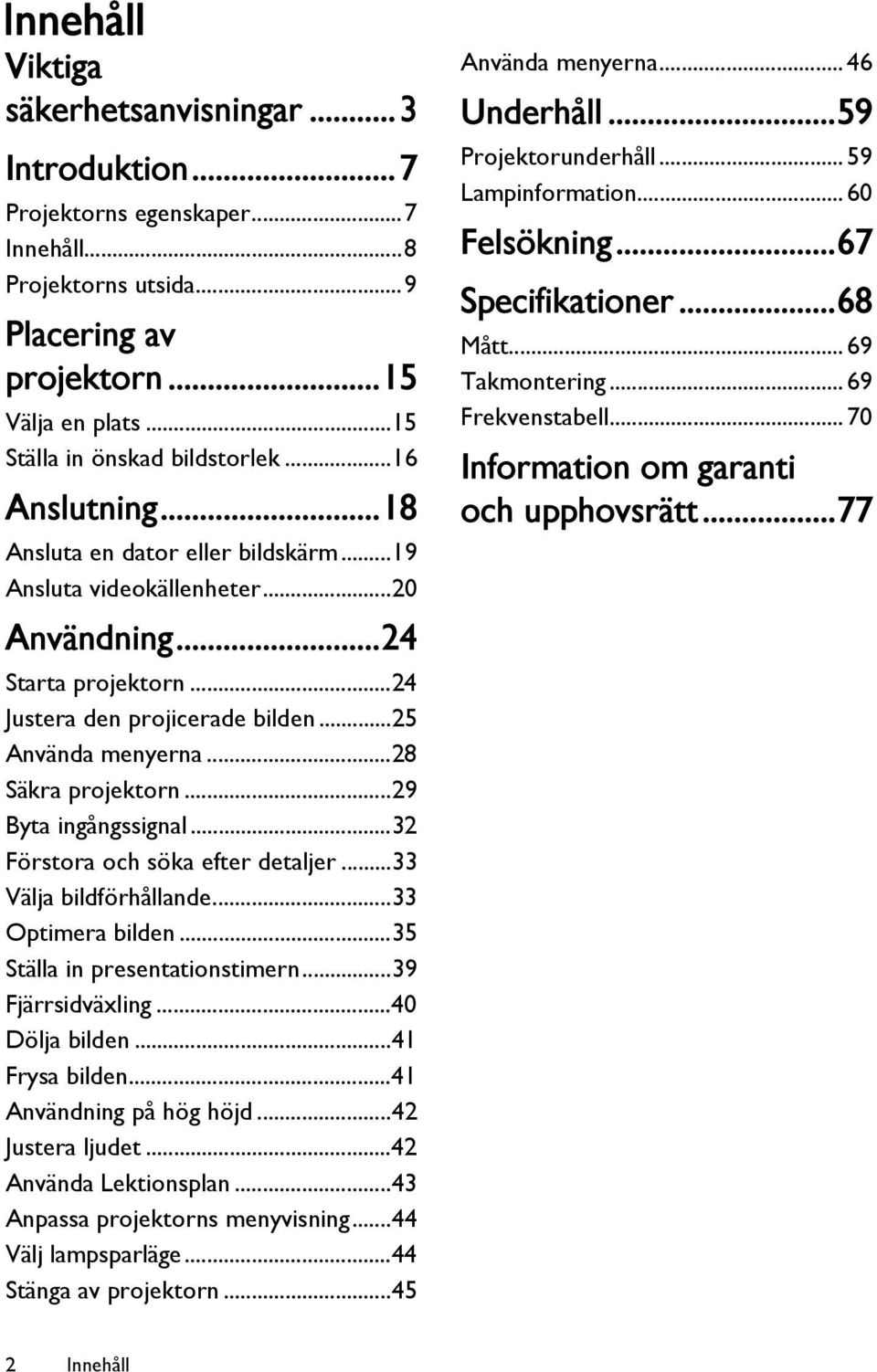 ..28 Säkra projektorn...29 Byta ingångssignal...32 Förstora och söka efter detaljer...33 Välja bildförhållande...33 Optimera bilden...35 Ställa in presentationstimern...39 Fjärrsidväxling.