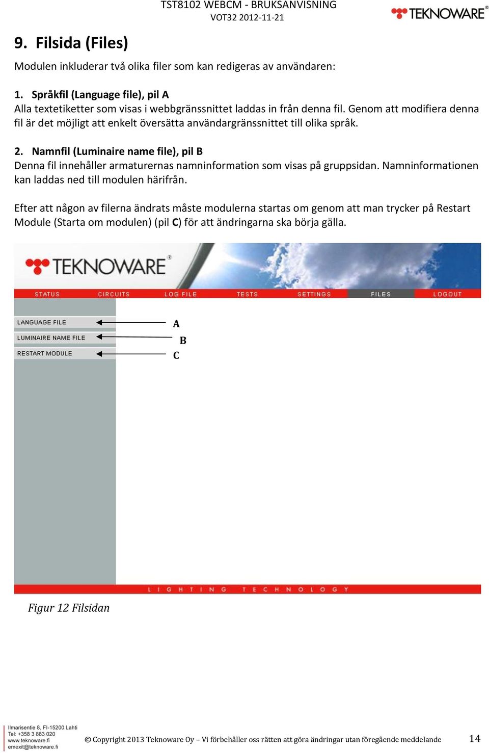 Genom att modifiera denna fil är det möjligt att enkelt översätta användargränssnittet till olika språk. 2.