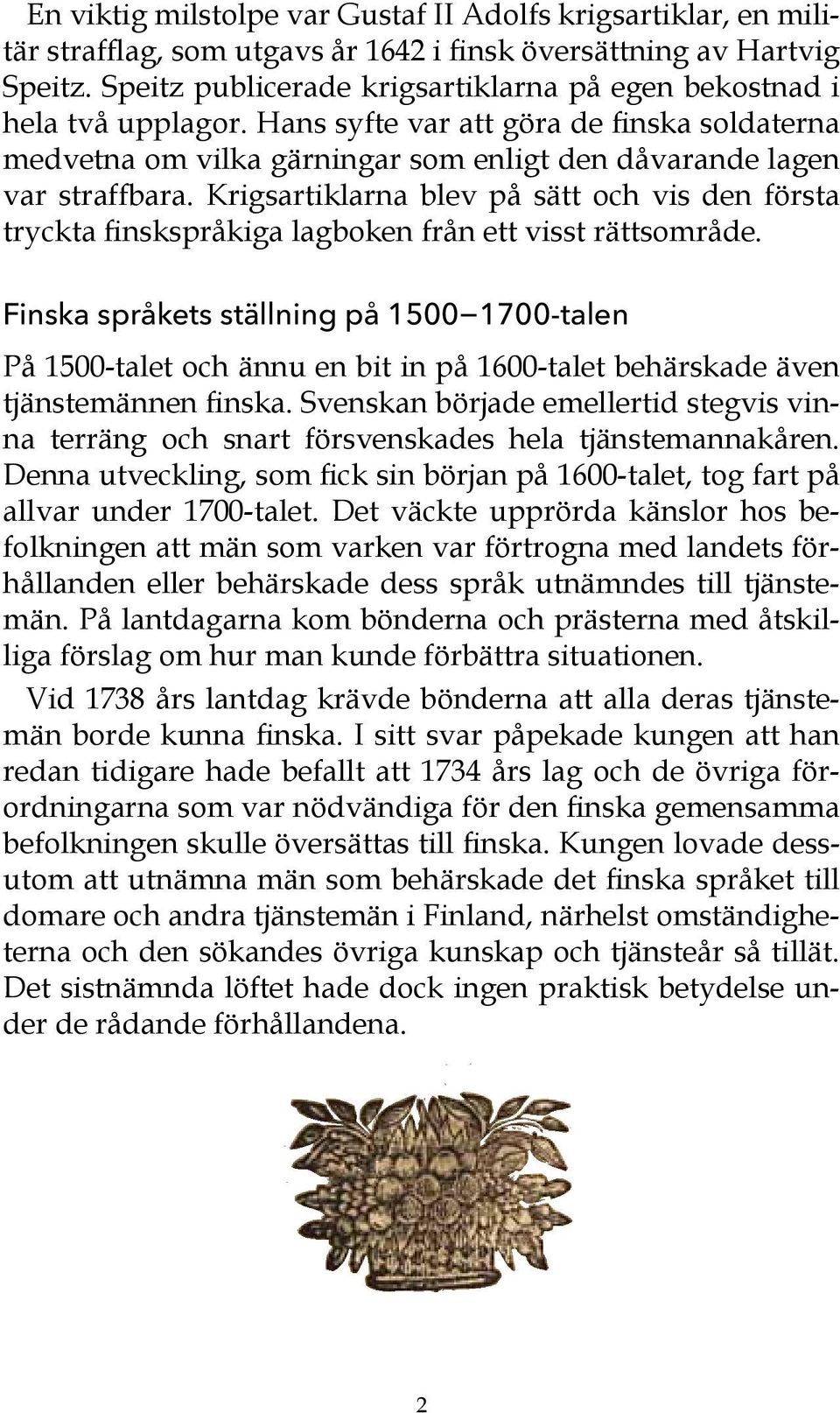 Krigsartiklarna blev på sätt och vis den första tryckta finskspråkiga lagboken från ett visst rättsområde.