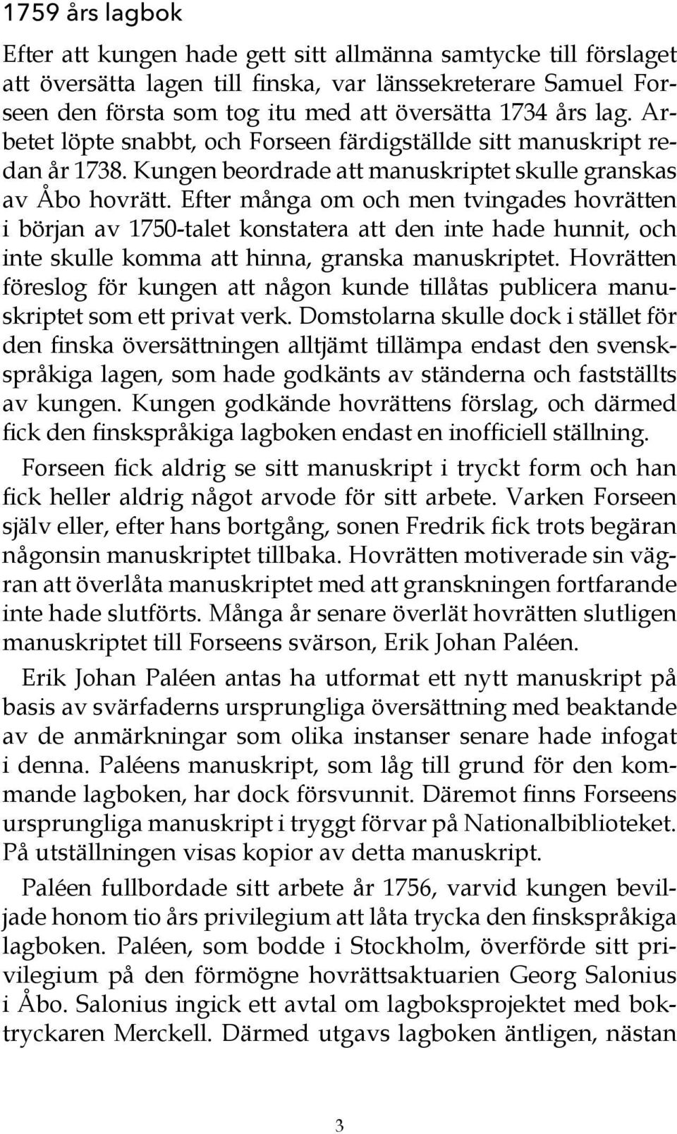 Efter många om och men tvingades hovrätten i början av 1750-talet konstatera att den inte hade hunnit, och inte skulle komma att hinna, granska manuskriptet.