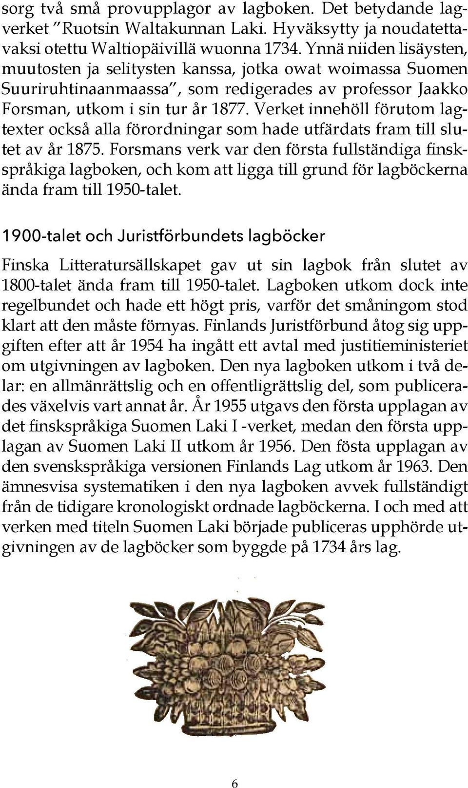 Verket innehöll förutom lagtexter också alla förordningar som hade utfärdats fram till slutet av år 1875.