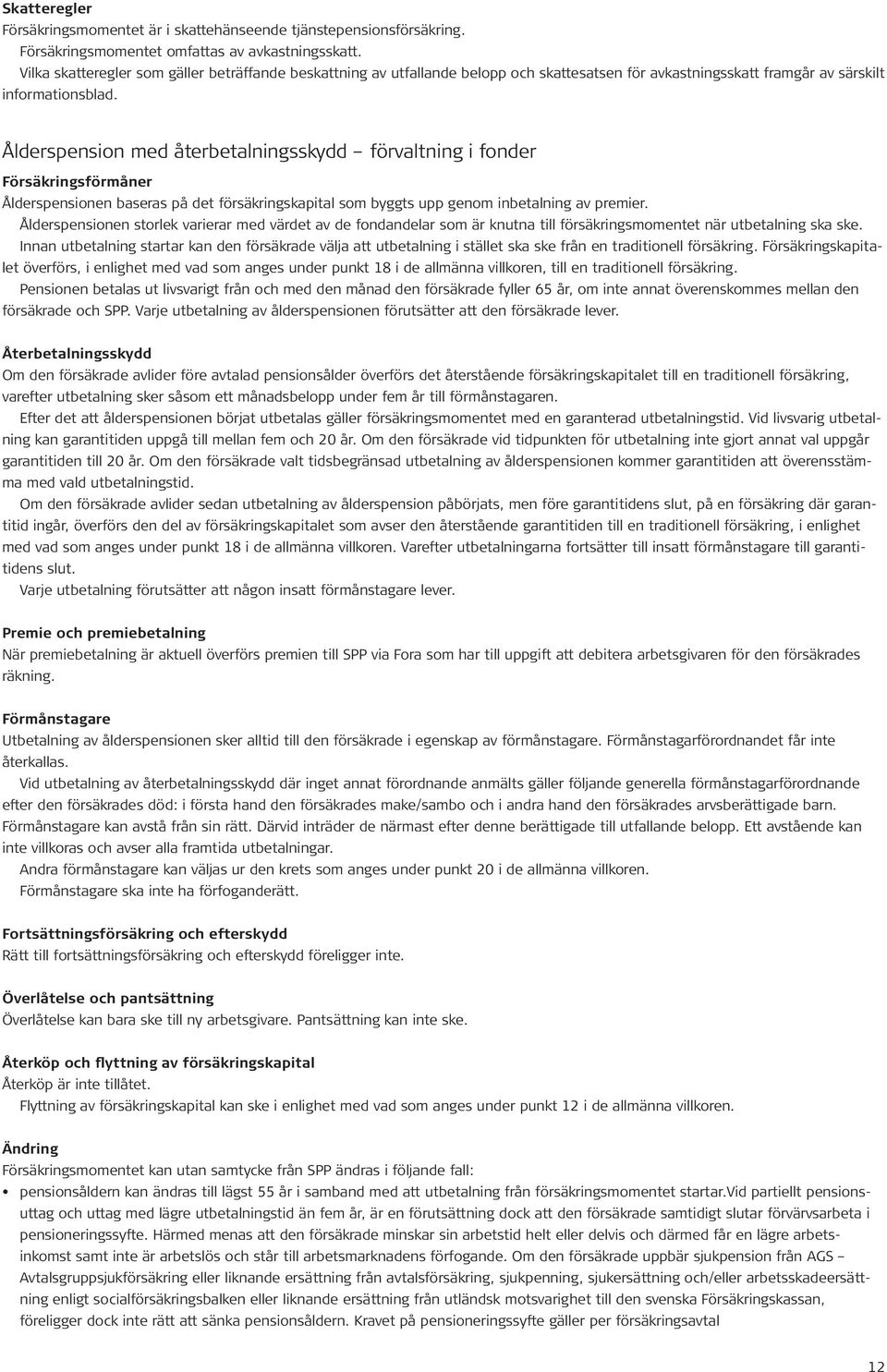 Ålderspension med återbetalningsskydd förvaltning i fonder Försäkringsförmåner Ålderspensionen baseras på det försäkringskapital som byggts upp genom inbetalning av premier.