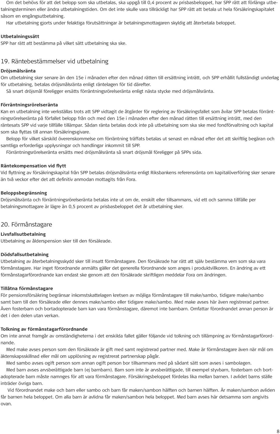 Har utbetalning gjorts under felaktiga förutsättningar är betalningsmottagaren skyldig att återbetala beloppet. Utbetalningssätt SPP har rätt att bestämma på vilket sätt utbetalning ska ske. 19.