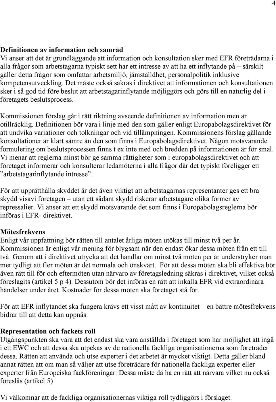 Det måste också säkras i direktivet att informationen och konsultationen sker i så god tid före beslut att arbetstagarinflytande möjliggörs och görs till en naturlig del i företagets beslutsprocess.