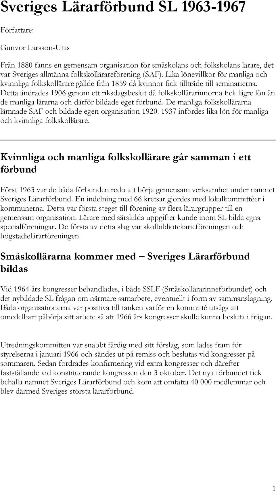 Detta ändrades 1906 genom ett riksdagsbeslut då folkskollärarinnorna fick lägre lön än de manliga lärarna och därför bildade eget förbund.