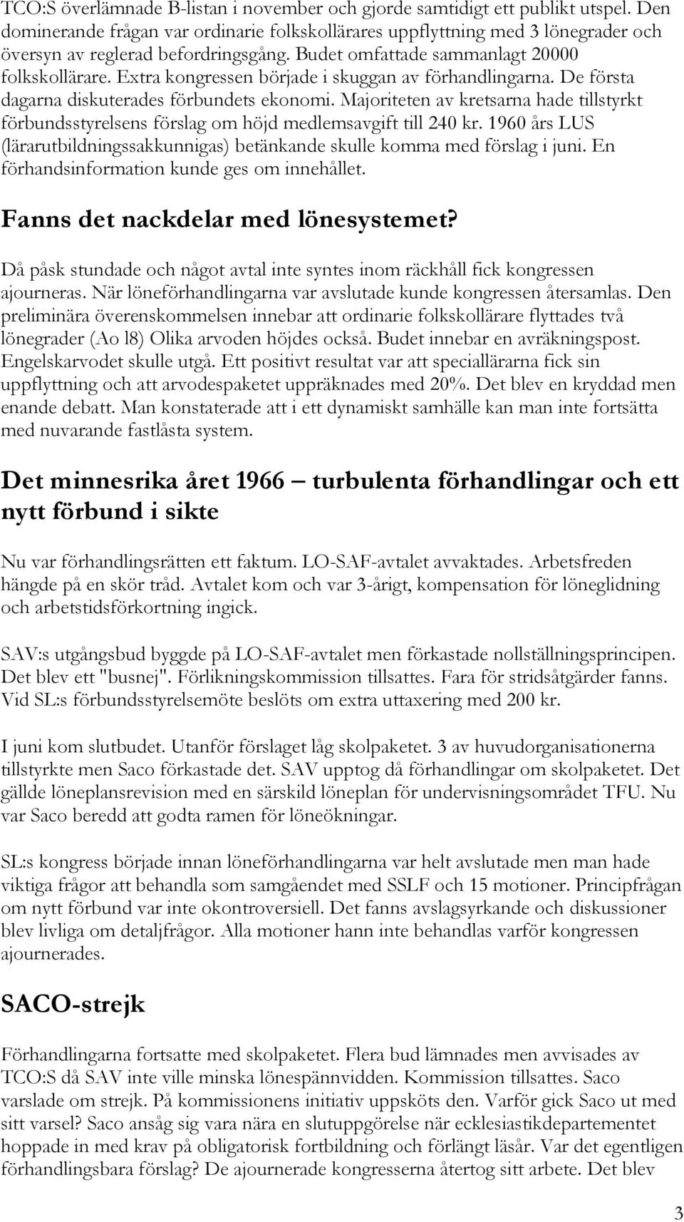 Extra kongressen började i skuggan av förhandlingarna. De första dagarna diskuterades förbundets ekonomi.