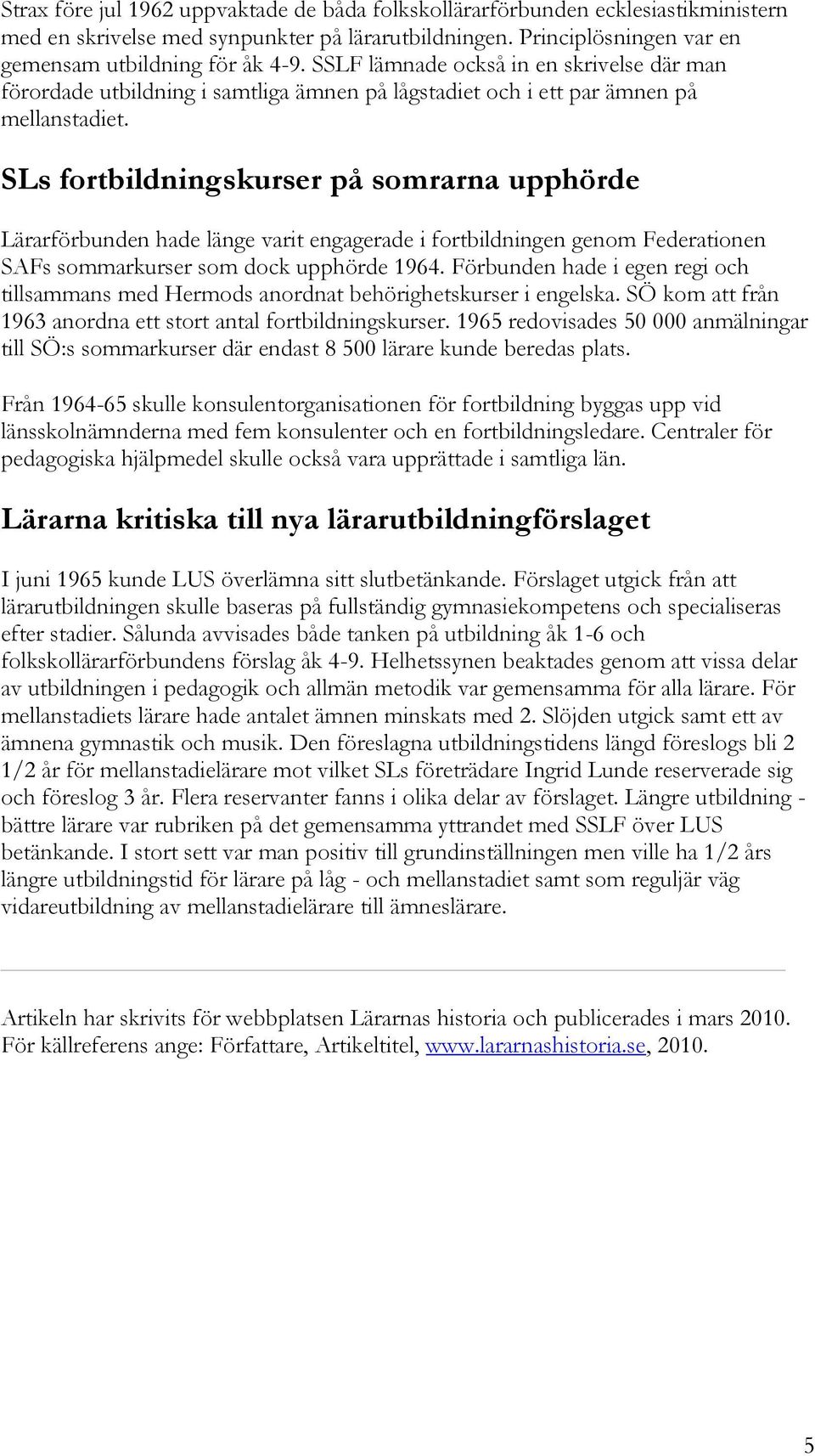 SLs fortbildningskurser på somrarna upphörde Lärarförbunden hade länge varit engagerade i fortbildningen genom Federationen SAFs sommarkurser som dock upphörde 1964.