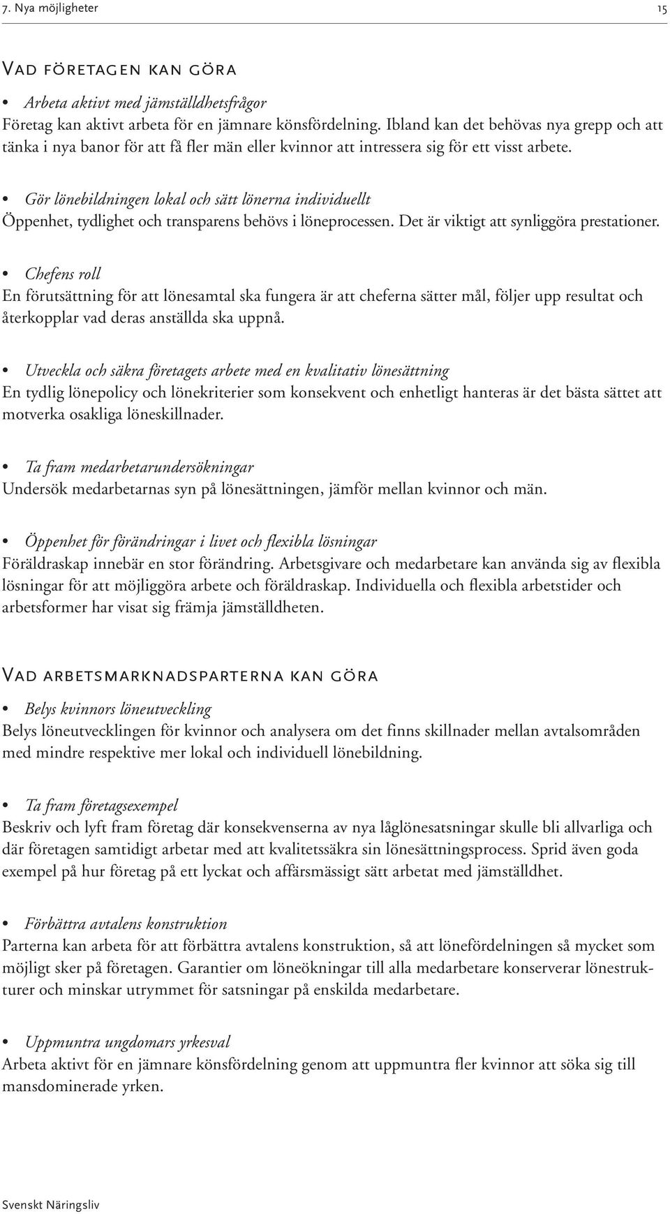 Gör lönebildningen lokal och sätt lönerna individuellt Öppenhet, tydlighet och transparens behövs i löneprocessen. Det är viktigt att synliggöra prestationer.