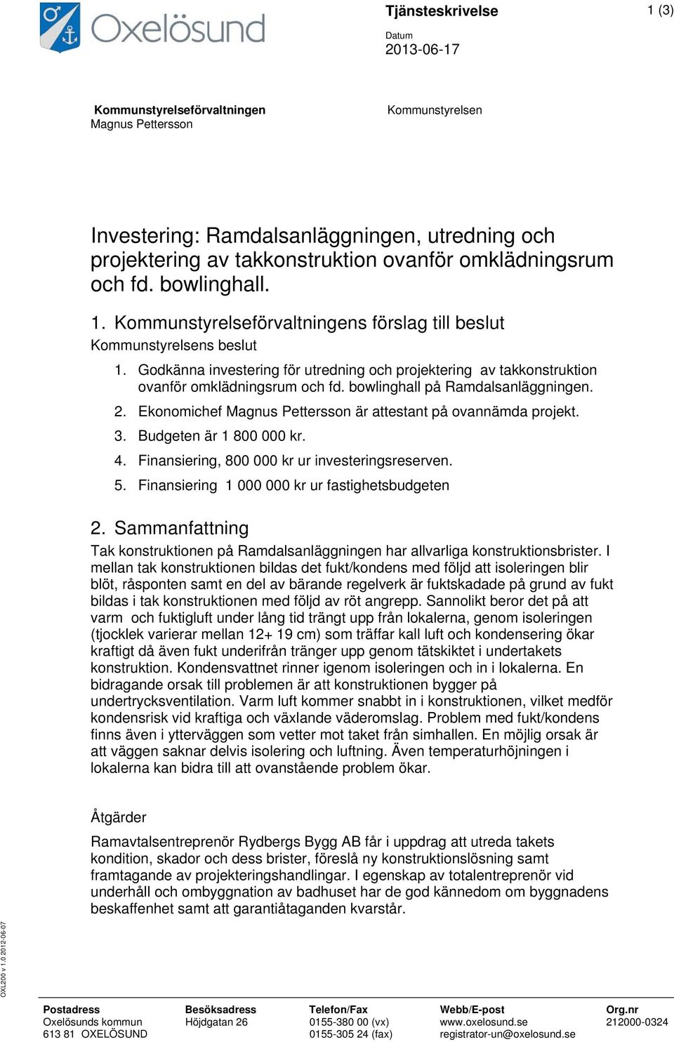 Godkänna investering för utredning och projektering av takkonstruktion ovanför omklädningsrum och fd. bowlinghall på Ramdalsanläggningen. 2.