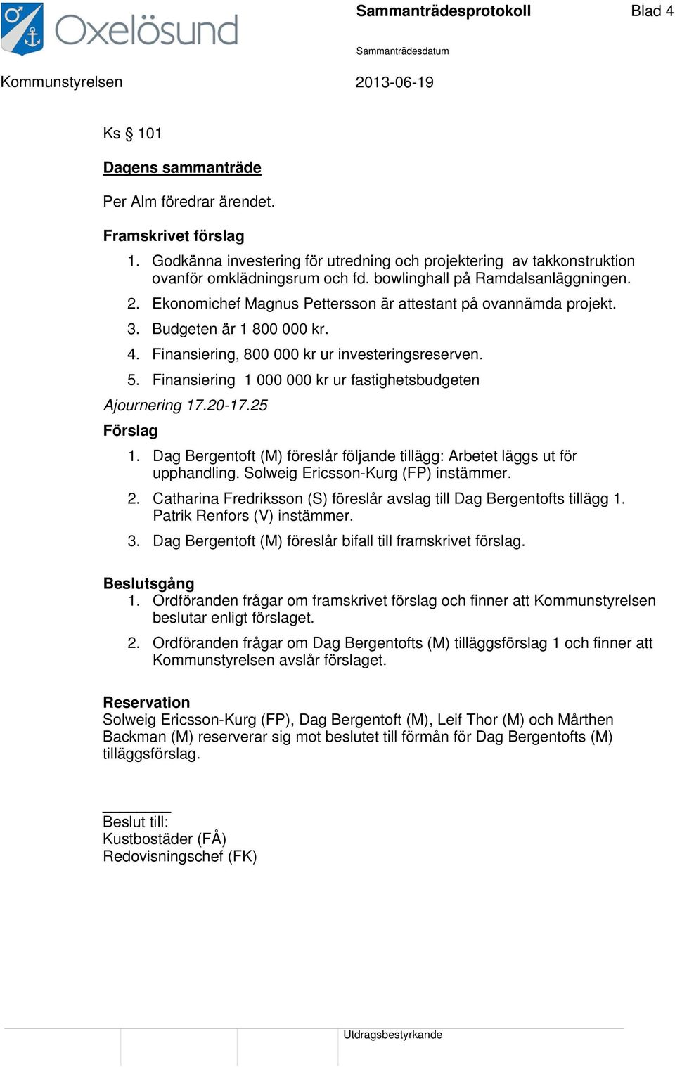 Ekonomichef Magnus Pettersson är attestant på ovannämda projekt. 3. Budgeten är 1 800 000 kr. 4. Finansiering, 800 000 kr ur investeringsreserven. 5.